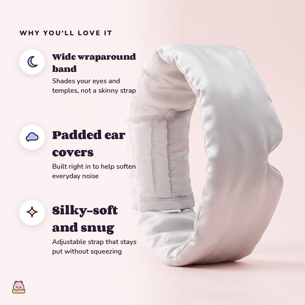 Snugglet Hush Mask: Wide wraparound band; Padded ear covers; Silky-soft and snug