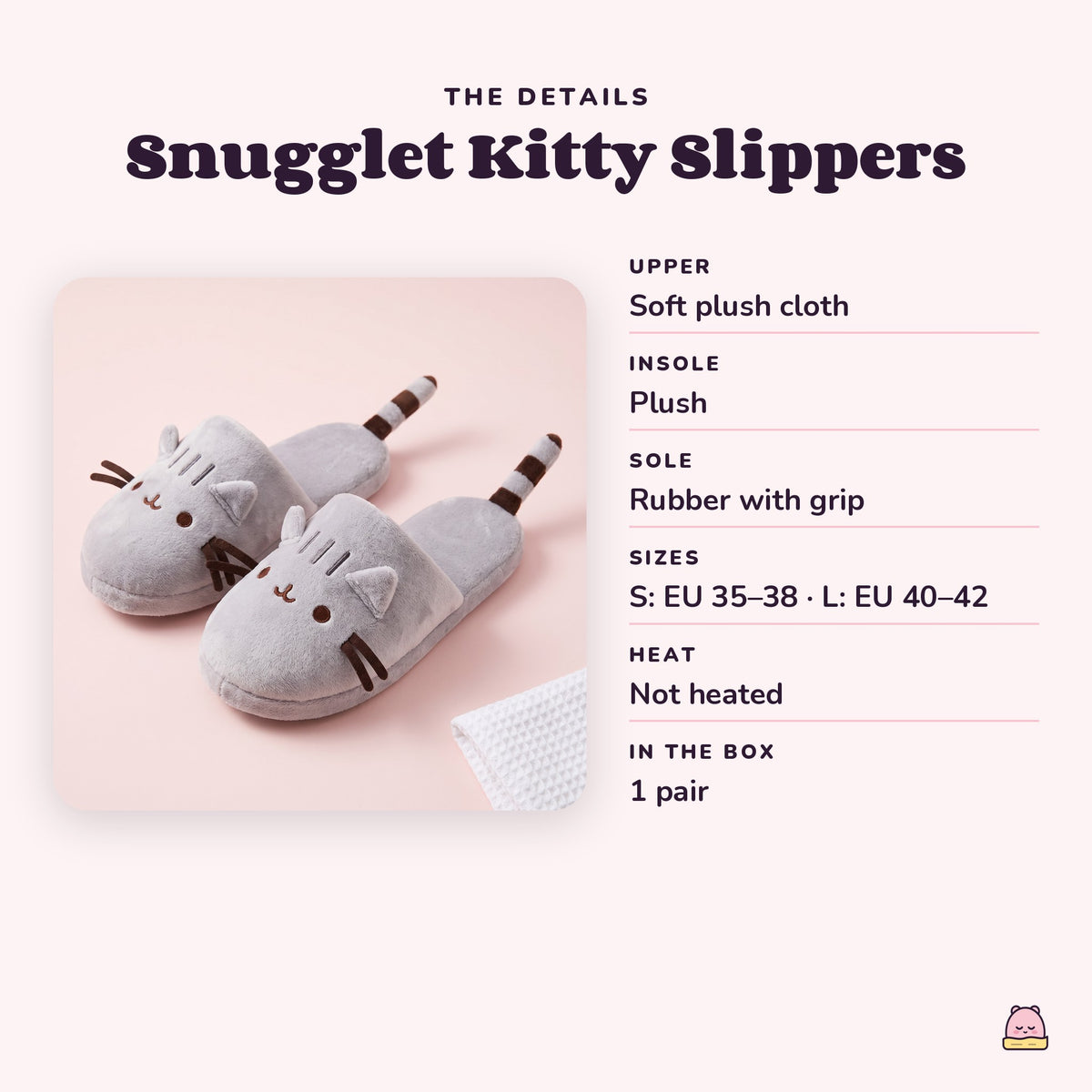 Snugglet Kitty Slippers details: soft plush upper, plush insole, rubber sole with grip