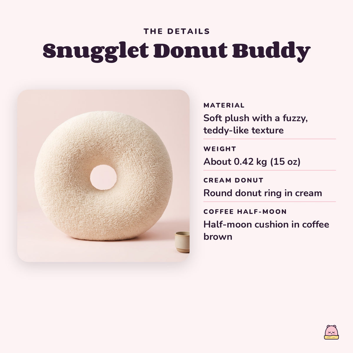 Snugglet Donut Buddy details: soft teddy-like plush, about 0.42 kg (15 oz)