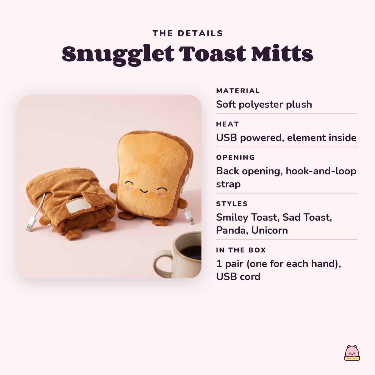 Snugglet Toast Mitts details: material Soft polyester plush; heat USB powered, element inside; opening Back opening
