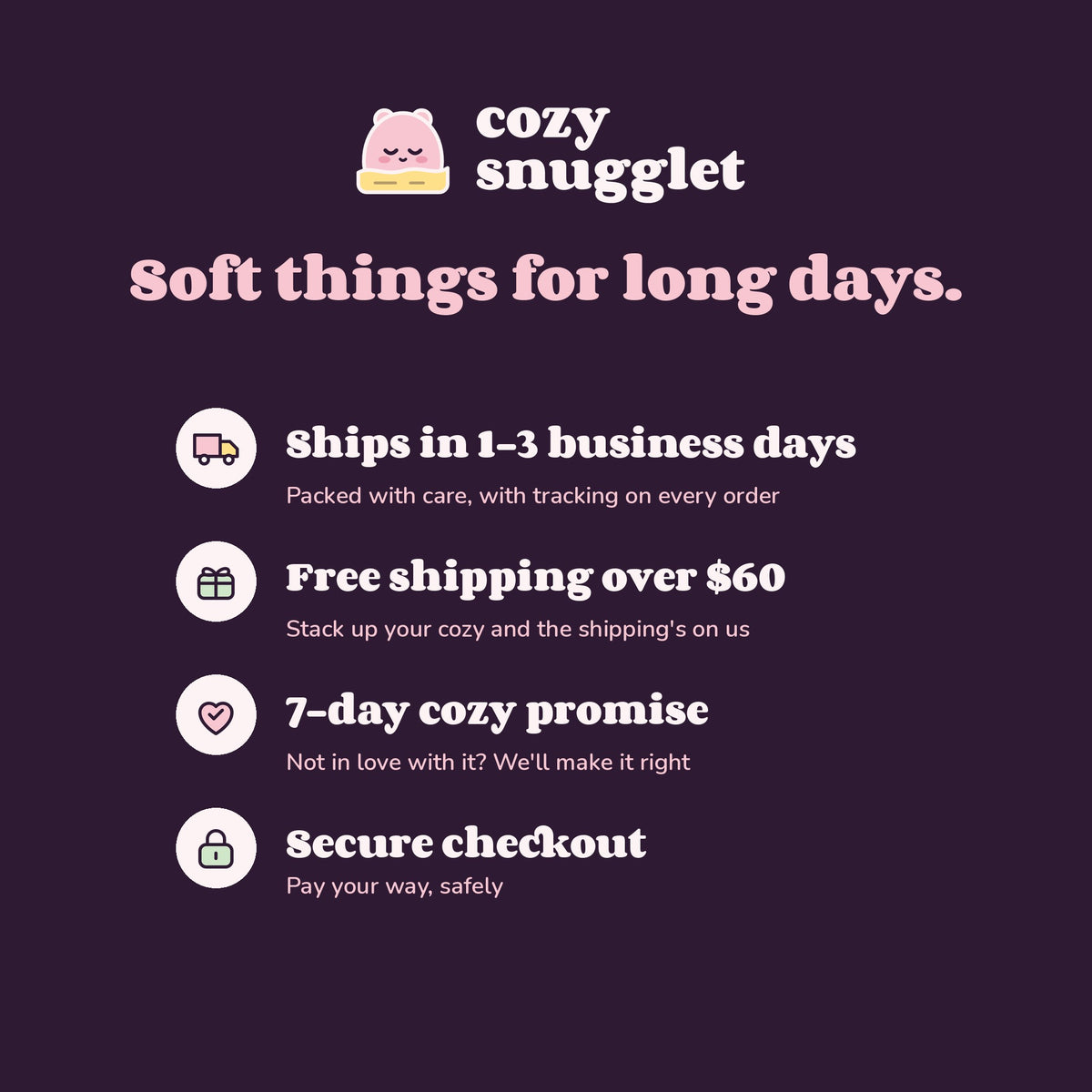 Cozy Snugglet: ships in 1–3 business days with tracking, free shipping over $60, 7-day cozy promise