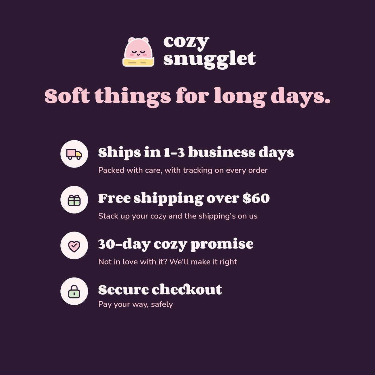 Cozy Snugglet: ships in 1–3 business days with tracking, free shipping over $60, 7-day cozy promise